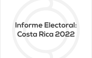 Descargue el informe electoral Costa Rica 2022 completo aquí.